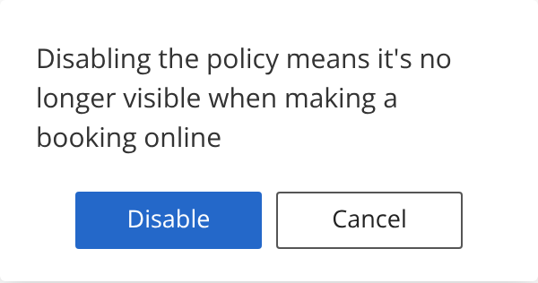 A confirmation: 'Disabling the policy means it's no longer visible when making a booking online', with Disable and Cancel