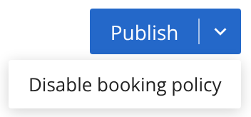 The Publish button's menu with Disable booking policy